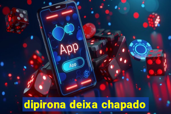 dipirona deixa chapado